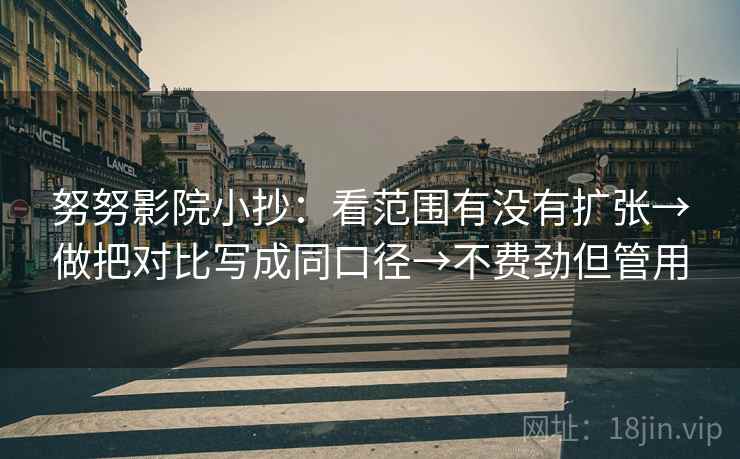 努努影院小抄：看范围有没有扩张→做把对比写成同口径→不费劲但管用