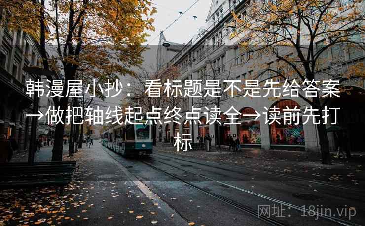 韩漫屋小抄：看标题是不是先给答案→做把轴线起点终点读全→读前先打标