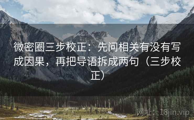 微密圈三步校正：先问相关有没有写成因果，再把导语拆成两句（三步校正）